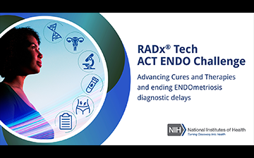 RADx ® Tech ACT ENDO Challenge. Advancing Cures and Therapies and ending Endometriosis diagnostic delays. National Institutes of Health logo, with tagline, Turning Discovery Into Health. Woman looks toward the sky. Icons representing double helix, female reproductive system, microscope, test tube with blood, abdominal pain, clipboard. 