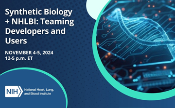 A CG image of DNA and circuits with the words Synthetic Biology + NHLBI: Teaming Developers and Users November 4-5 2024 12-5 pm ET